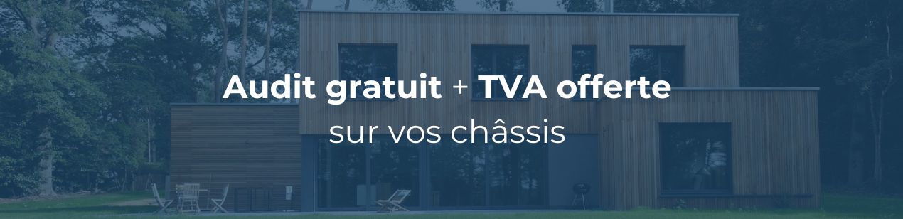 Audit gratuit + TVA offerte sur vos châssis